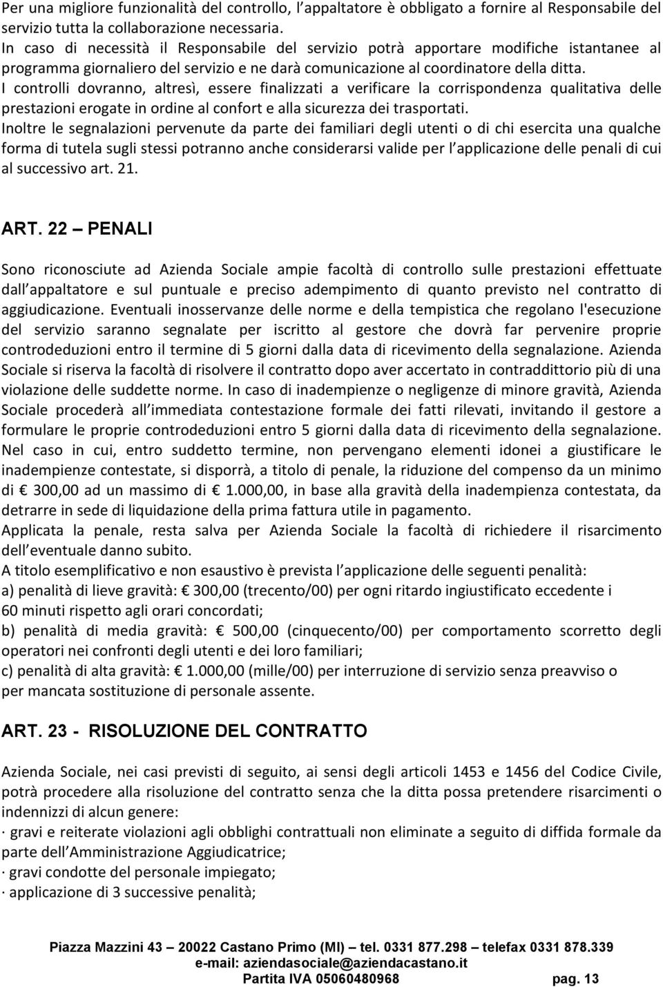 I controlli dovranno, altresì, essere finalizzati a verificare la corrispondenza qualitativa delle prestazioni erogate in ordine al confort e alla sicurezza dei trasportati.