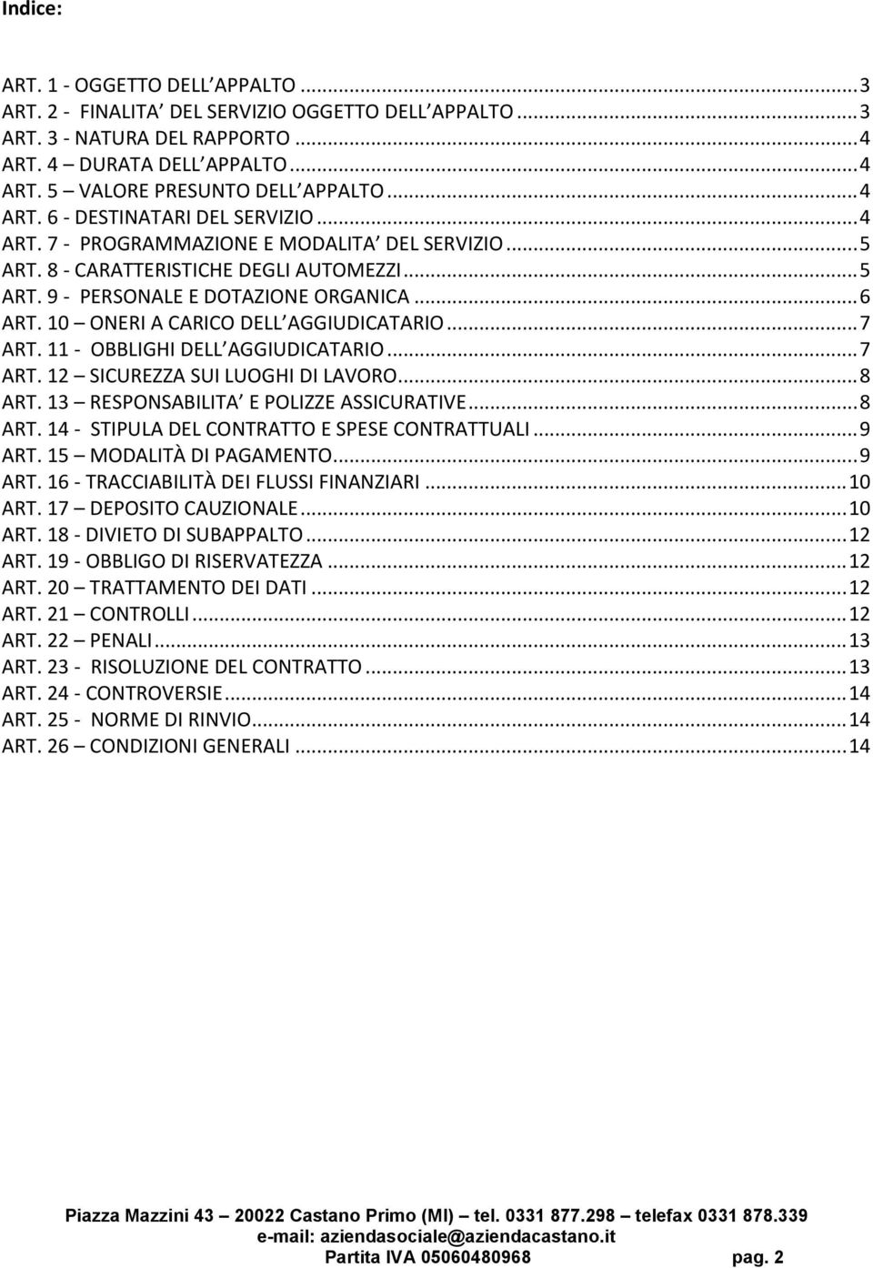 10 ONERI A CARICO DELL AGGIUDICATARIO... 7 ART. 11 - OBBLIGHI DELL AGGIUDICATARIO... 7 ART. 12 SICUREZZA SUI LUOGHI DI LAVORO... 8 ART. 13 RESPONSABILITA E POLIZZE ASSICURATIVE... 8 ART. 14 - STIPULA DEL CONTRATTO E SPESE CONTRATTUALI.