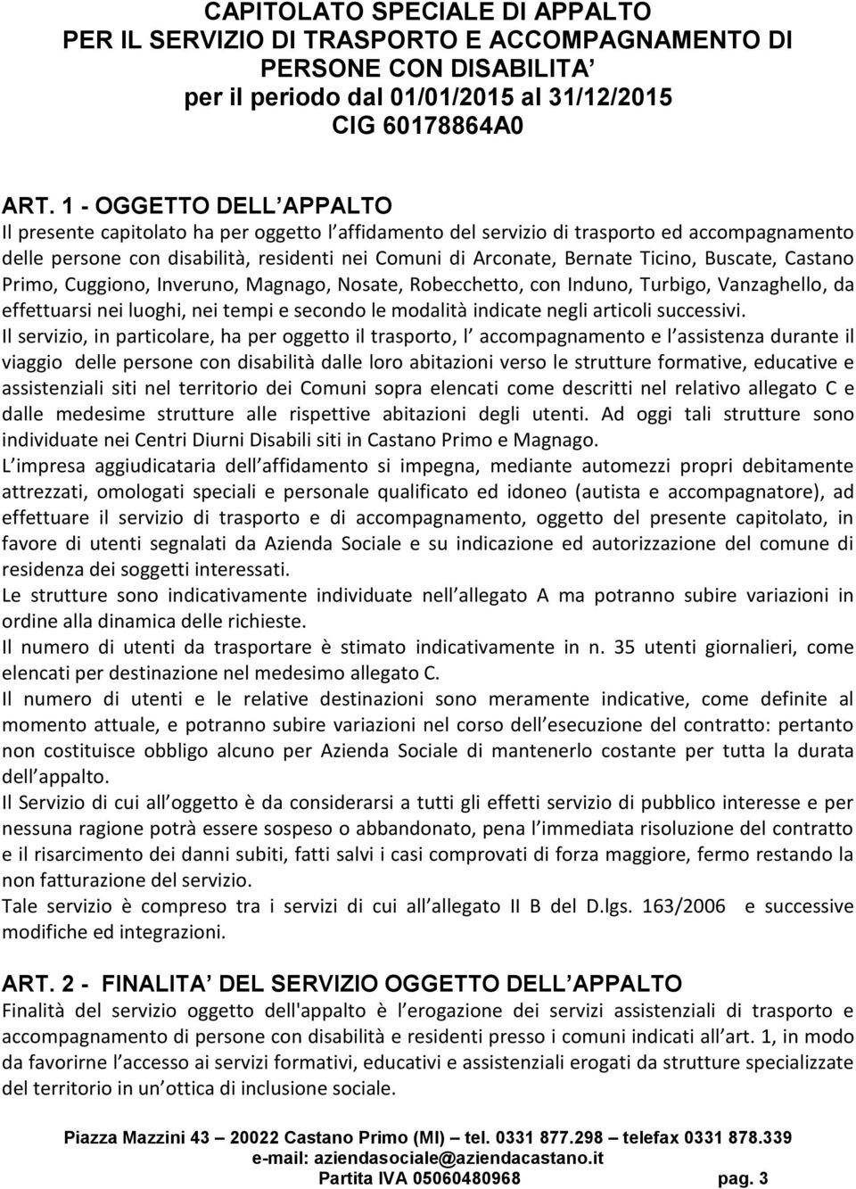 Ticino, Buscate, Castano Primo, Cuggiono, Inveruno, Magnago, Nosate, Robecchetto, con Induno, Turbigo, Vanzaghello, da effettuarsi nei luoghi, nei tempi e secondo le modalità indicate negli articoli