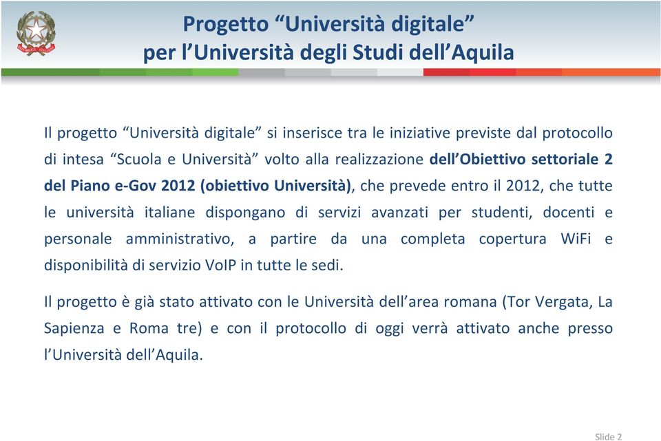 dispongano di servizi avanzati per studenti, docenti e personale amministrativo, a partire da una completa copertura WiFi e disponibilità di servizio VoIP in tutte le sedi.