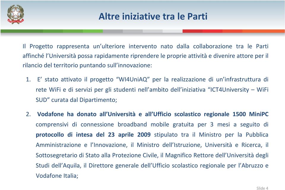 E stato attivato il progetto WI4UniAQ per la realizzazione di un infrastruttura di rete WiFi e di servizi per gli studenti nell ambito dell iniziativa ICT4University WiFi SUD curata dal Dipartimento;