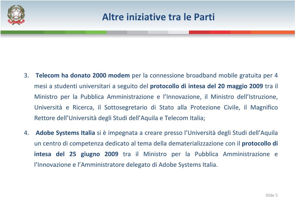 Pubblica Amministrazione e l Innovazione, il Ministro dell Istruzione, Università e Ricerca, il Sottosegretario di Stato alla Protezione Civile, il Magnifico Rettore dell Università degli