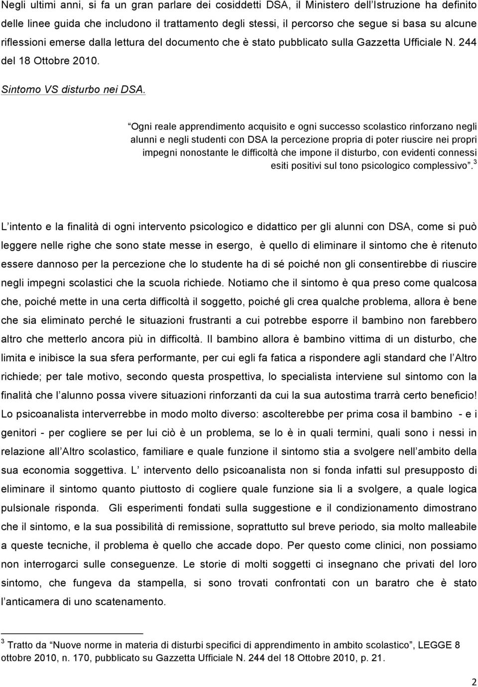 Ogni reale apprendimento acquisito e ogni successo scolastico rinforzano negli alunni e negli studenti con DSA la percezione propria di poter riuscire nei propri impegni nonostante le difficoltà che