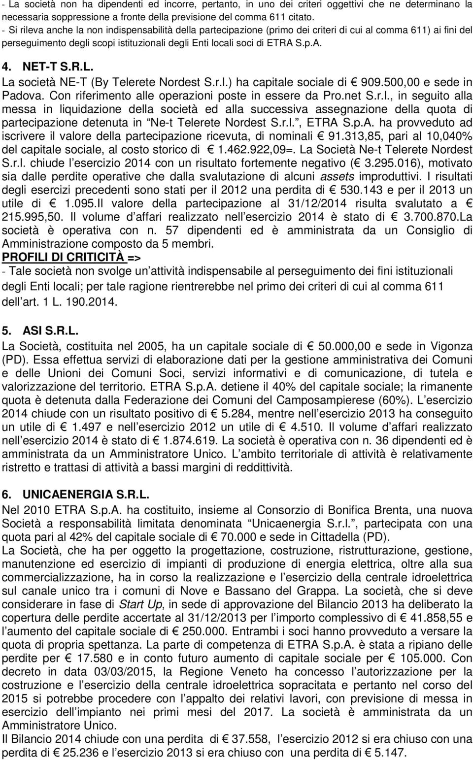 NET-T S.R.L. La società NE-T (By Telerete Nordest S.r.l.) ha capitale sociale di 909.500,00 e sede in Padova. Con riferimento alle operazioni poste in essere da Pro.net S.r.l., in seguito alla messa in liquidazione della società ed alla successiva assegnazione della quota di partecipazione detenuta in Ne-t Telerete Nordest S.