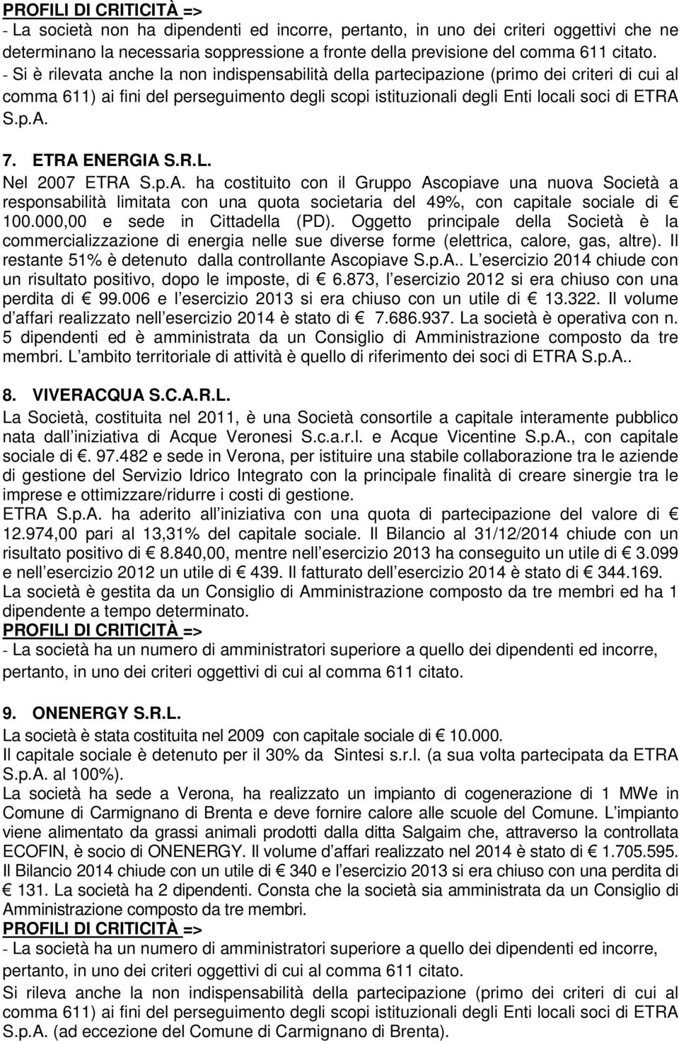 ETRA ENERGIA S.R.L. Nel 2007 ETRA S.p.A. ha costituito con il Gruppo Ascopiave una nuova Società a responsabilità limitata con una quota societaria del 49%, con capitale sociale di 100.