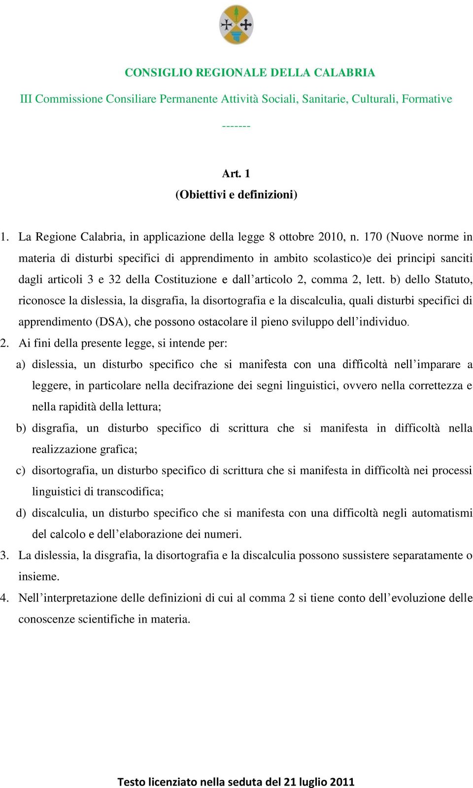 b) dello Statuto, riconosce la dislessia, la disgrafia, la disortografia e la discalculia, quali disturbi specifici di apprendimento (DSA), che possono ostacolare il pieno sviluppo dell individuo. 2.