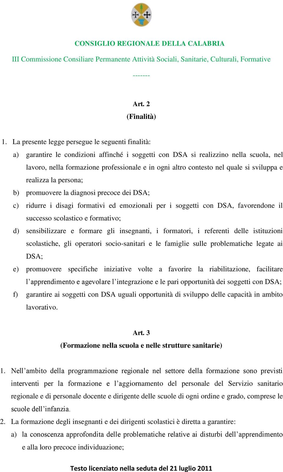 nel quale si sviluppa e realizza la persona; b) promuovere la diagnosi precoce dei DSA; c) ridurre i disagi formativi ed emozionali per i soggetti con DSA, favorendone il successo scolastico e