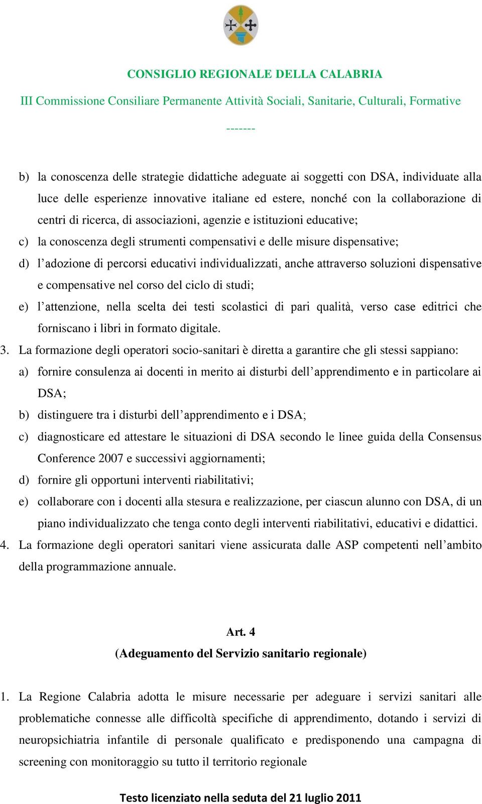 soluzioni dispensative e compensative nel corso del ciclo di studi; e) l attenzione, nella scelta dei testi scolastici di pari qualità, verso case editrici che forniscano i libri in formato digitale.