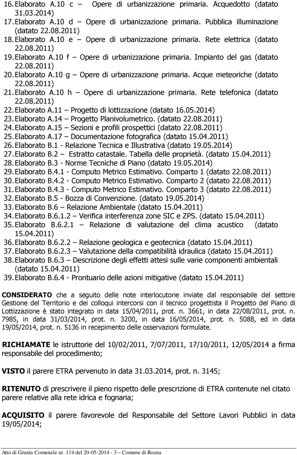 Rete telefonica (datato 22. Elaborato A.11 Progetto di lottizzazione (datato 16.05.2014) 23. Elaborato A.14 Progetto Planivolumetrico. (datato 24. Elaborato A.15 Sezioni e profili prospettici (datato 25.