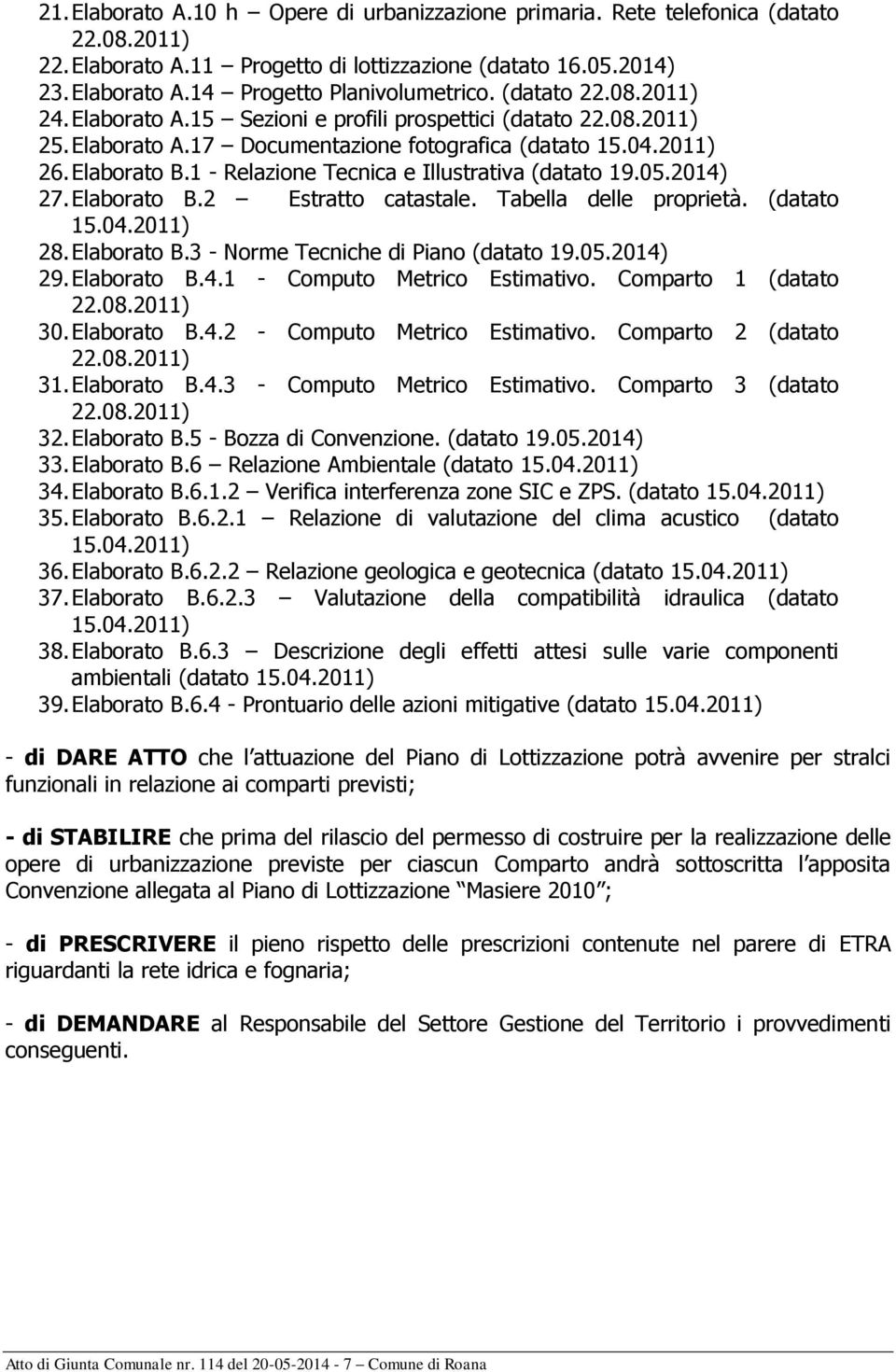 Elaborato B.2 Estratto catastale. Tabella delle proprietà. (datato 28. Elaborato B.3 - Norme Tecniche di Piano (datato 19.05.2014) 29. Elaborato B.4.1 - Computo Metrico Estimativo.