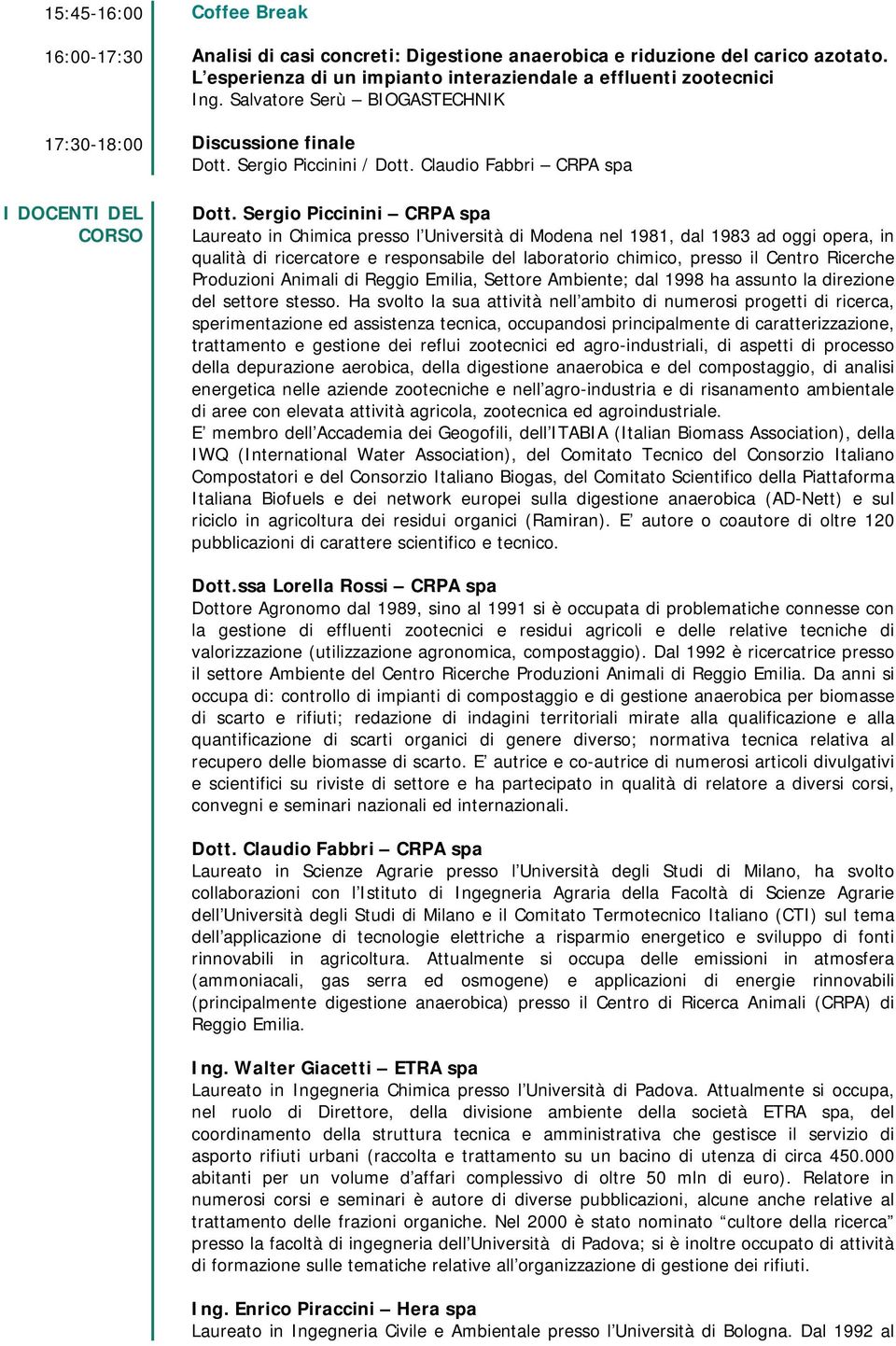 Claudio Fabbri CRPA spa Laureato in Chimica presso l Università di Modena nel 1981, dal 1983 ad oggi opera, in qualità di ricercatore e responsabile del laboratorio chimico, presso il Centro Ricerche