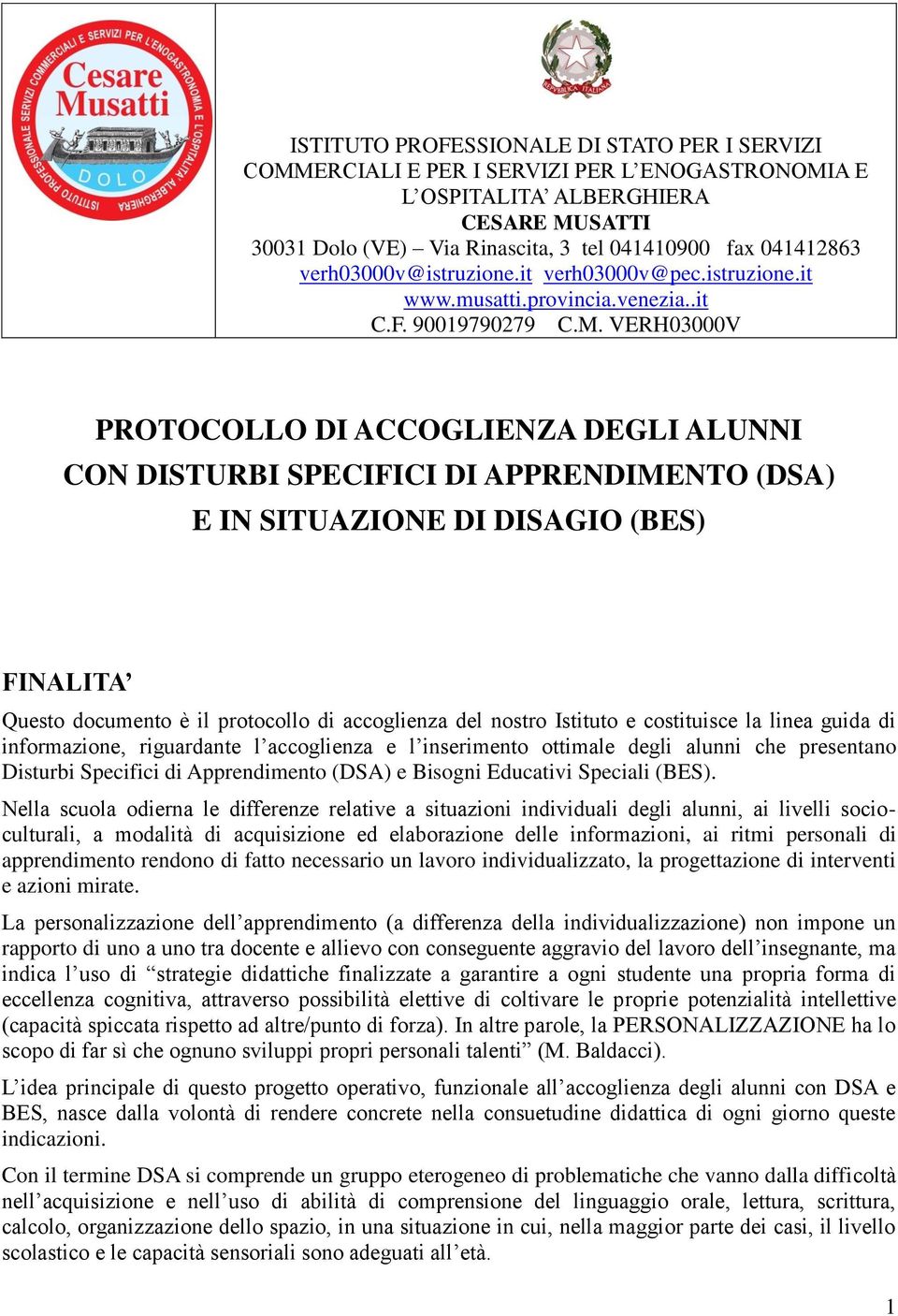 VERH03000V PROTOCOLLO DI ACCOGLIENZA DEGLI ALUNNI CON DISTURBI SPECIFICI DI APPRENDIMENTO (DSA) E IN SITUAZIONE DI DISAGIO (BES) FINALITA Questo documento e il protocollo di accoglienza del nostro