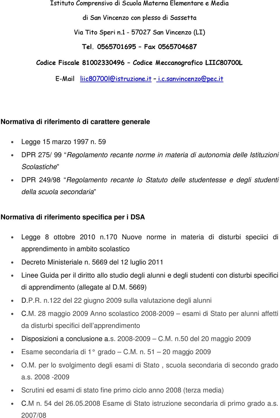 Normativa di riferimento specifica per i DSA Legge 8 ottobre 2010 n.170 Nuove norme in materia di disturbi speciici di apprendimento in ambito scolastico Decreto Ministeriale n.