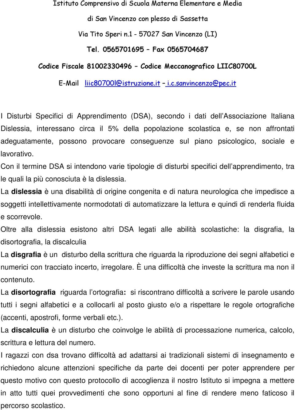 Con il termine DSA si intendono varie tipologie di disturbi specifici dell apprendimento, tra le quali la più conosciuta è la dislessia.