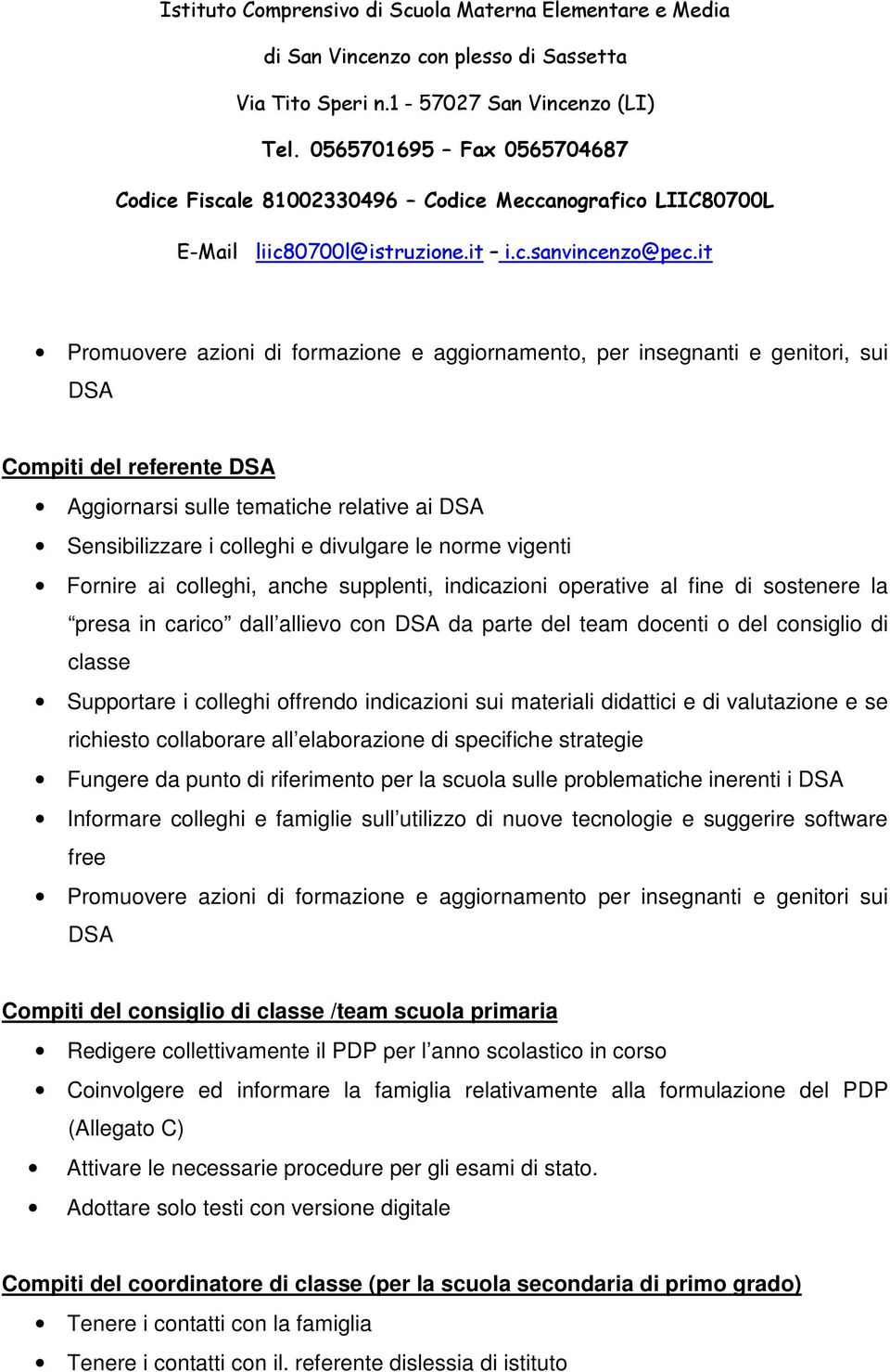 colleghi offrendo indicazioni sui materiali didattici e di valutazione e se richiesto collaborare all elaborazione di specifiche strategie Fungere da punto di riferimento per la scuola sulle