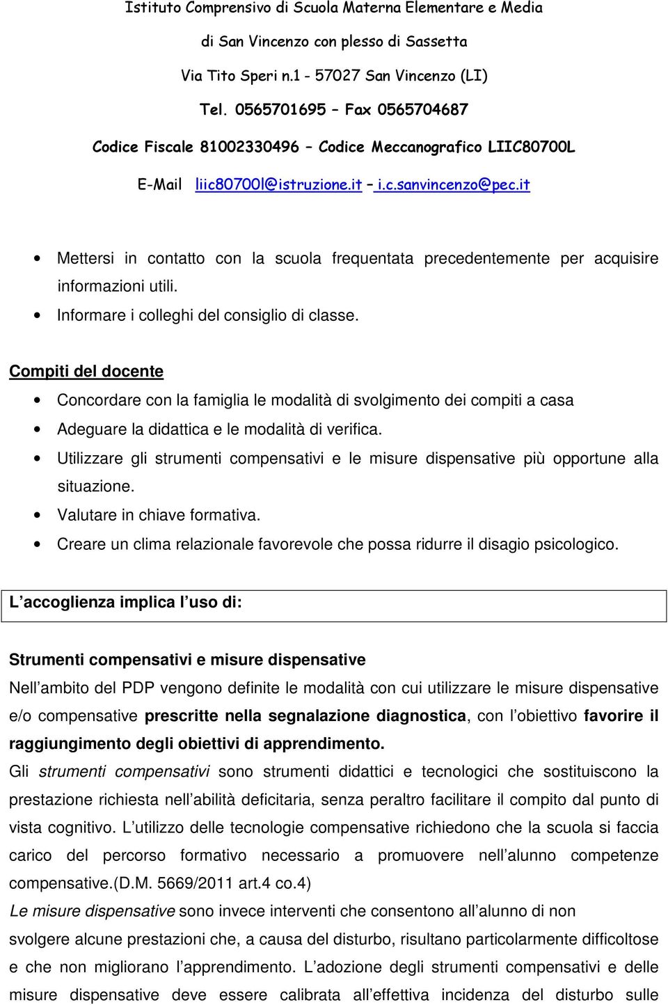 Utilizzare gli strumenti compensativi e le misure dispensative più opportune alla situazione. Valutare in chiave formativa.