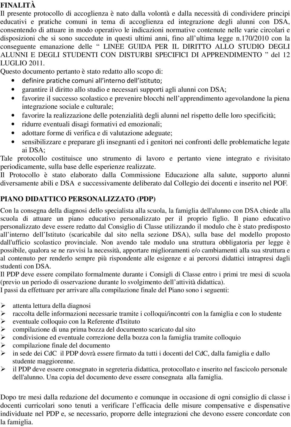 170/2010 con la conseguente emanazione delle LINEE GUIDA PER IL DIRITTO ALLO STUDIO DEGLI ALUNNI E DEGLI STUDENTI CON DISTURBI SPECIFICI DI APPRENDIMENTO del 12 LUGLIO 2011.