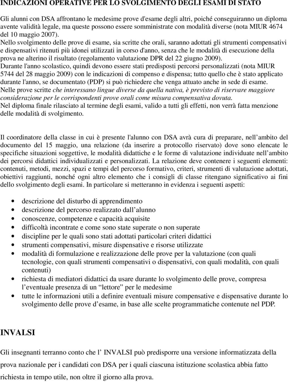 Nello svolgimento delle prove di esame, sia scritte che orali, saranno adottati gli strumenti compensativi e dispensativi ritenuti più idonei utilizzati in corso d'anno, senza che le modalità di