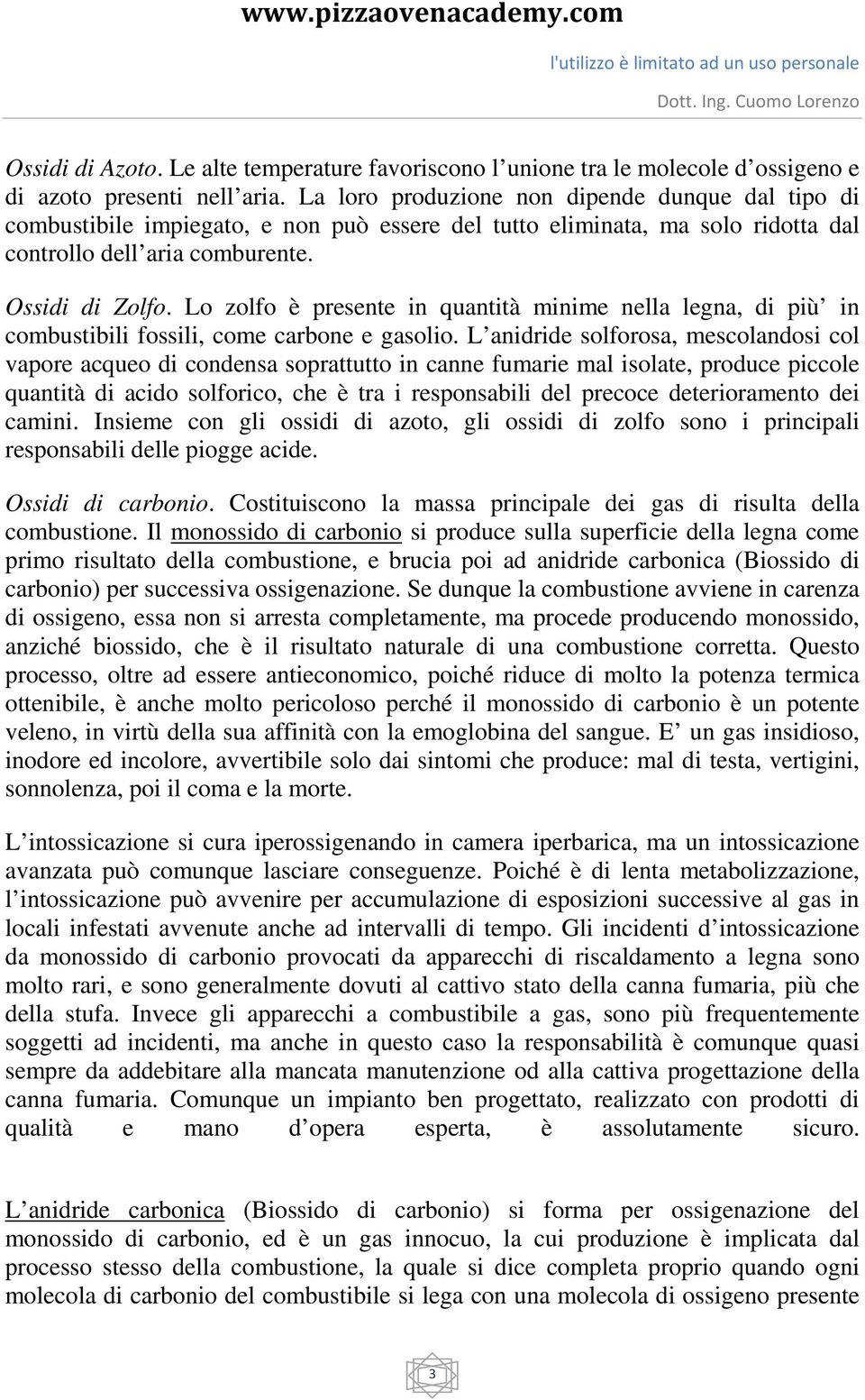 Lo zolfo è presente in quantità minime nella legna, di più in combustibili fossili, come carbone e gasolio.