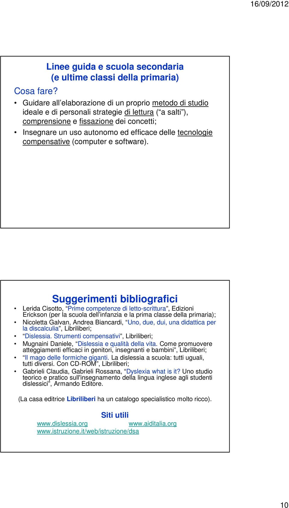 fissazione dei concetti; Insegnare un uso autonomo ed efficace delle tecnologie compensative (computer e software).