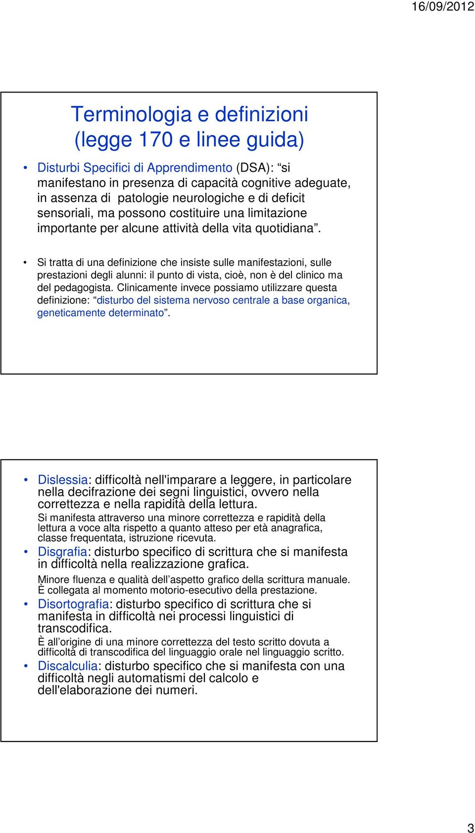 Si tratta di una definizione che insiste sulle manifestazioni, sulle prestazioni degli alunni: il punto di vista, cioè, non è del clinico ma del pedagogista.