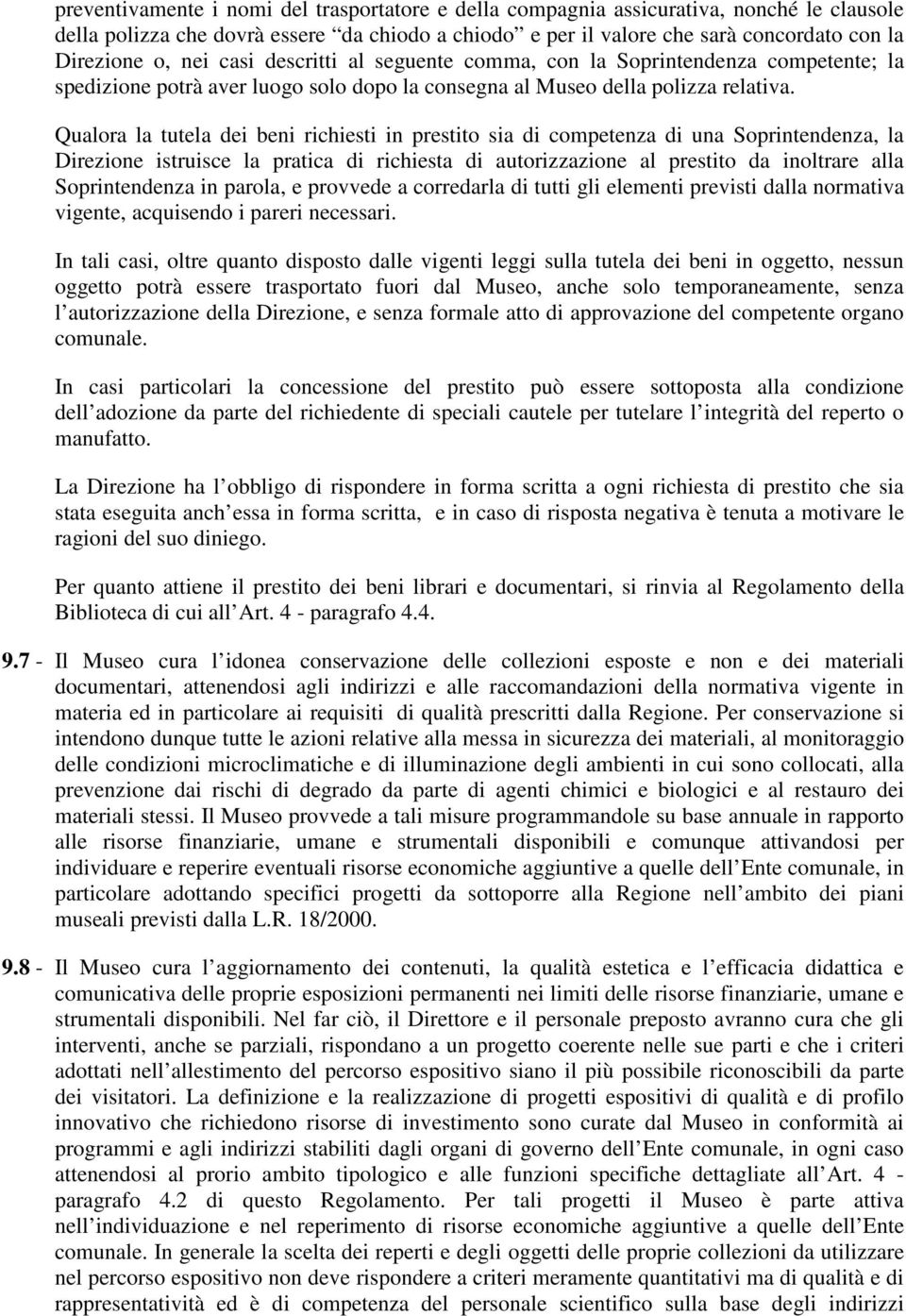 Qualora la tutela dei beni richiesti in prestito sia di competenza di una Soprintendenza, la Direzione istruisce la pratica di richiesta di autorizzazione al prestito da inoltrare alla Soprintendenza