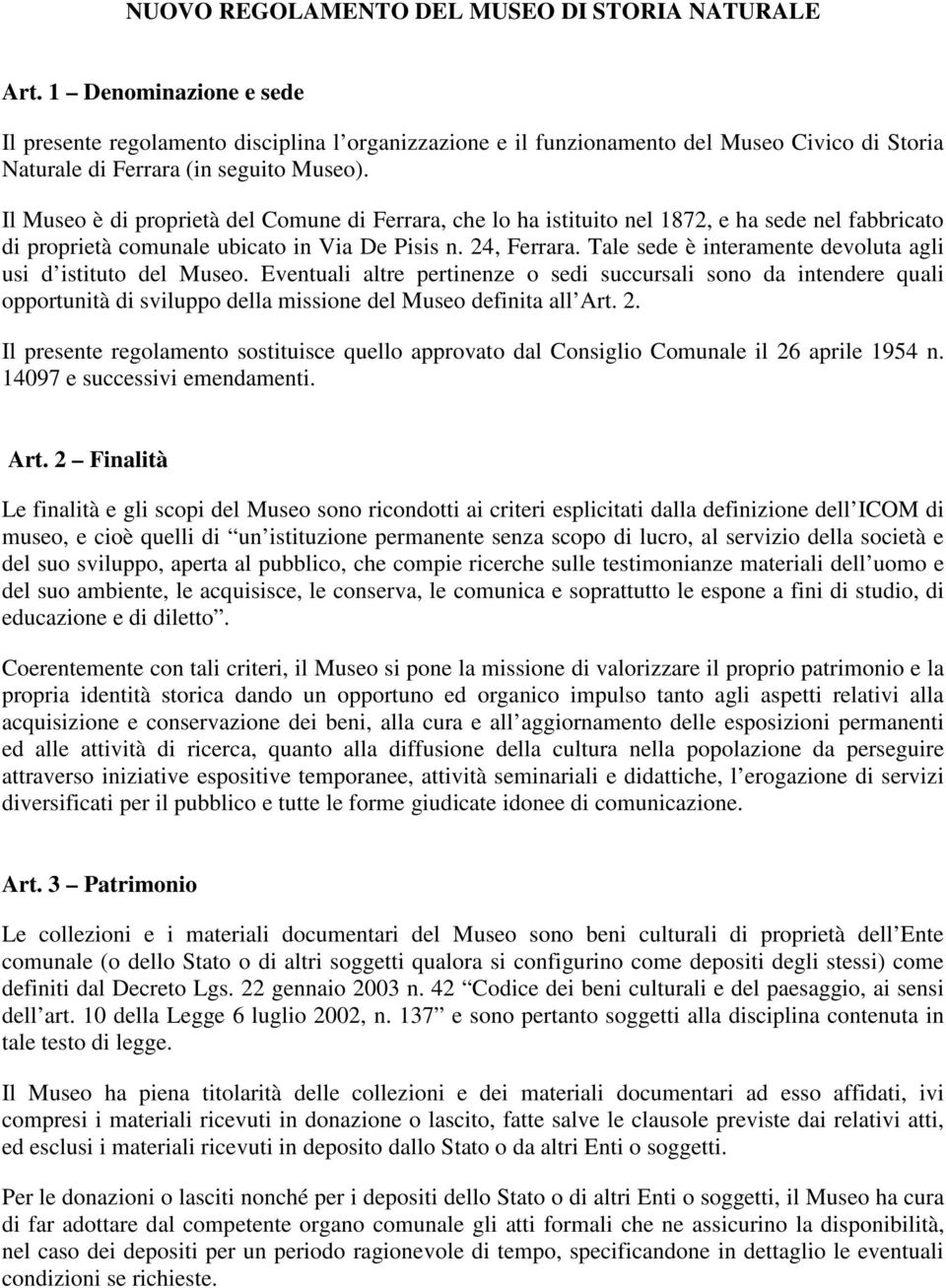 Il Museo è di proprietà del Comune di Ferrara, che lo ha istituito nel 1872, e ha sede nel fabbricato di proprietà comunale ubicato in Via De Pisis n. 24, Ferrara.