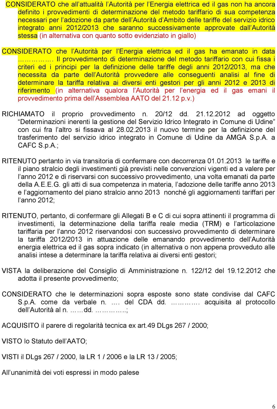 giallo) CONSIDERATO che l Autorità per l Energia elettrica ed il gas ha emanato in data.