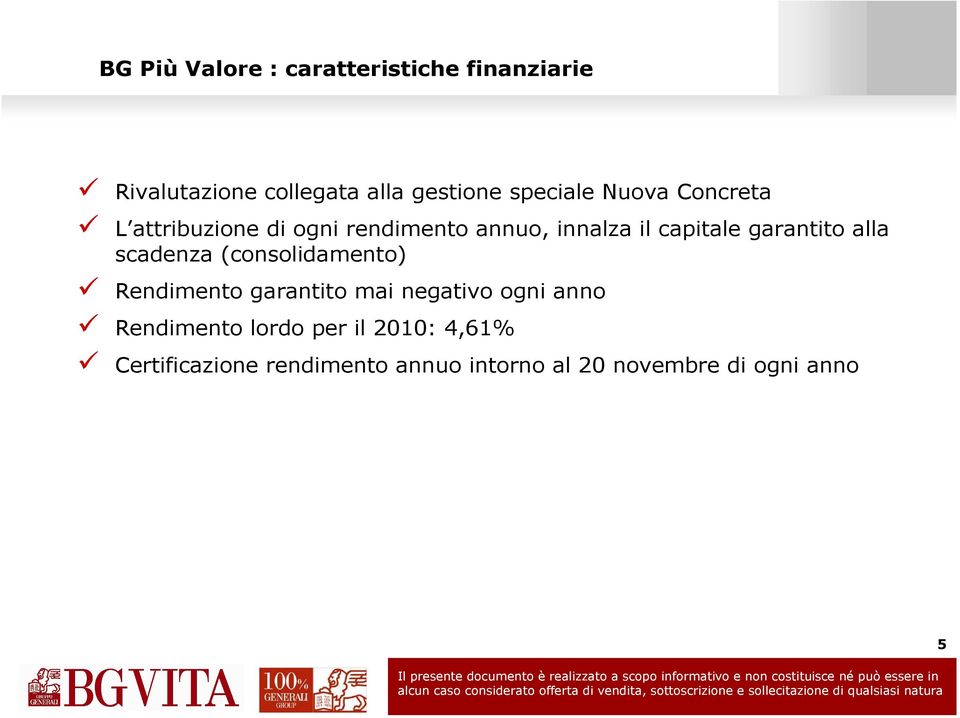 garantito alla scadenza (consolidamento) Rendimento garantito mai negativo ogni anno