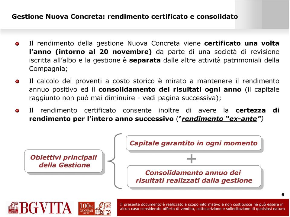 consolidamento dei risultati ogni anno (il capitale raggiunto non può mai diminuire - vedi pagina successiva); Il rendimento certificato consente inoltre di avere la certezza di rendimento per l