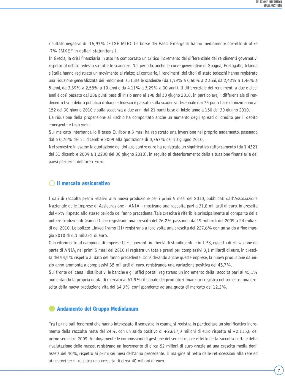 Nel periodo, anche le curve governative di Spagna, Portogallo, Irlanda e Italia hanno registrato un movimento al rialzo; al contrario, i rendimenti dei titoli di stato tedeschi hanno registrato una