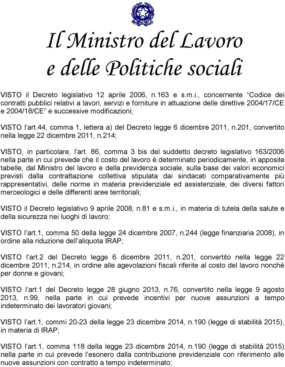 86, comma 3 bis del suddetto decreto legislativo 163/2006 nella parte in cui prevede che il costo del lavoro è determinato periodicamente, in apposite tabelle, dal Ministro del lavoro e della