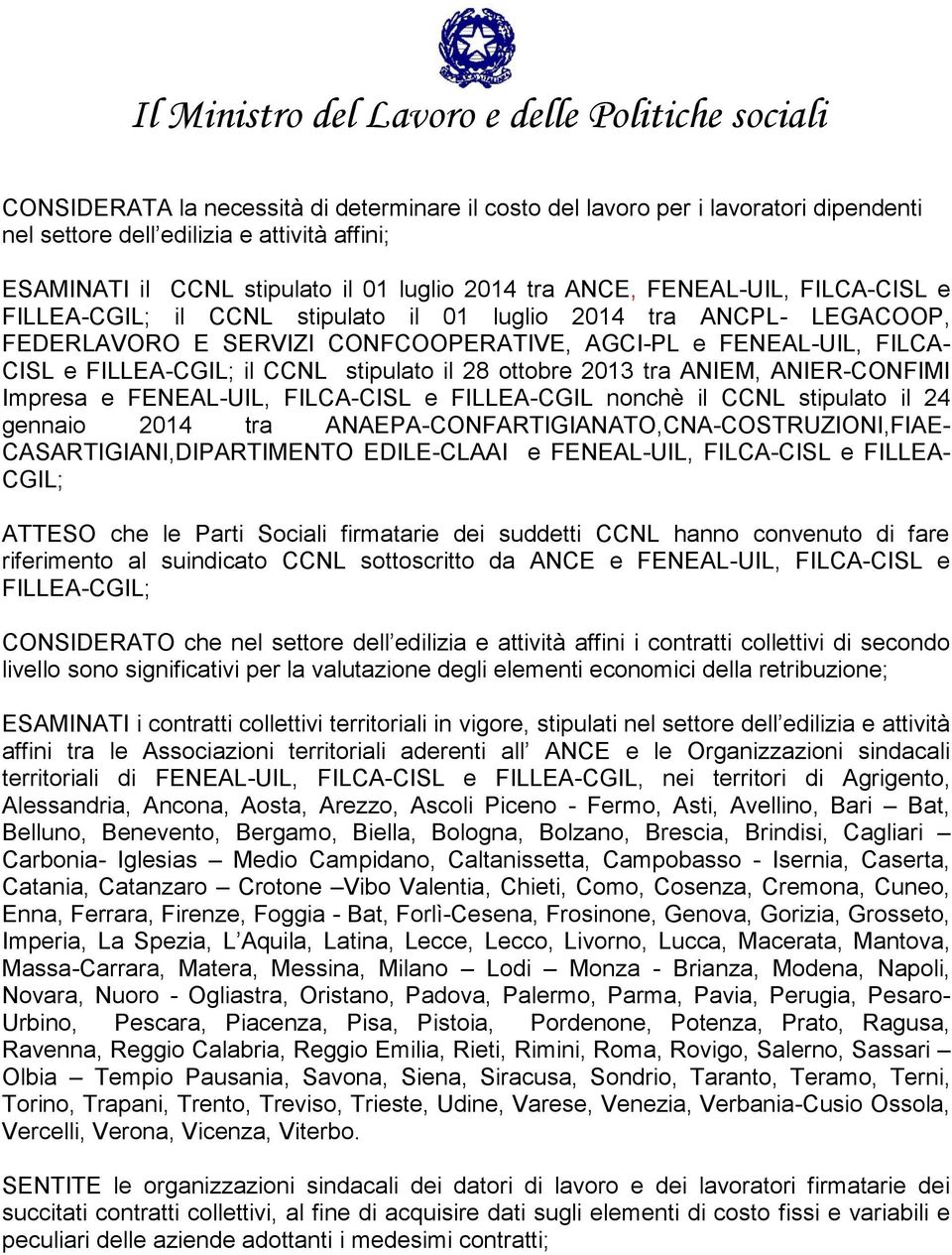 FILCA- CISL e FILLEA-CGIL; il CCNL stipulato il 28 ottobre 2013 tra ANIEM, ANIER-CONFIMI Impresa e FENEAL-UIL, FILCA-CISL e FILLEA-CGIL nonchè il CCNL stipulato il 24 gennaio 2014 tra