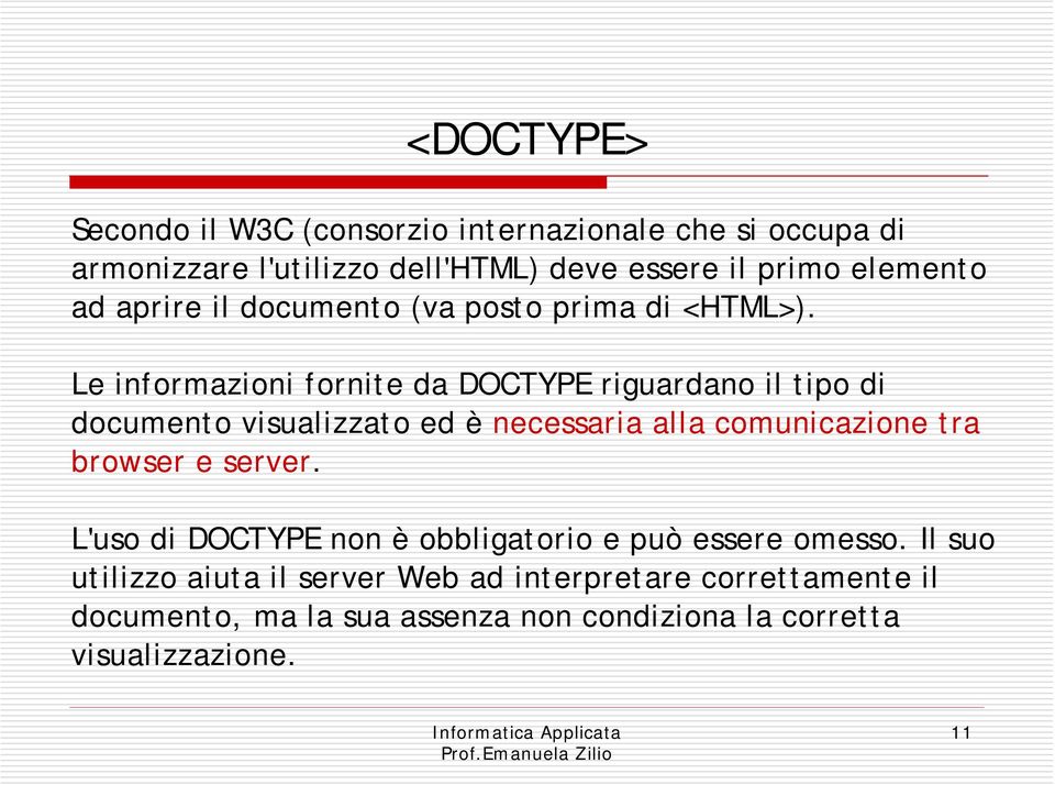 Le informazioni fornite da DOCTYPE riguardano il tipo di documento visualizzato ed è necessaria alla comunicazione tra browser e