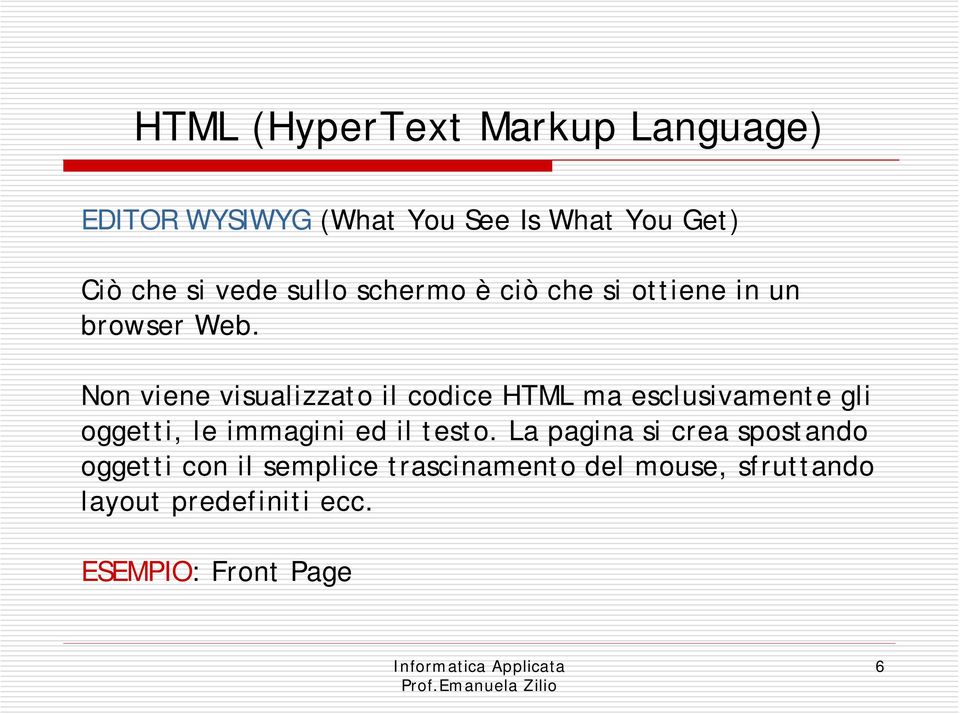 Non viene visualizzato il codice HTML ma esclusivamente gli oggetti, le immagini ed il testo.