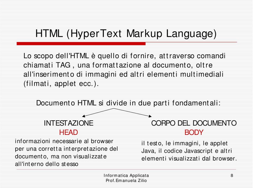 Documento HTML si divide in due parti fondamentali: INTESTAZIONE HEAD informazioni necessarie al browser per una corretta interpretazione