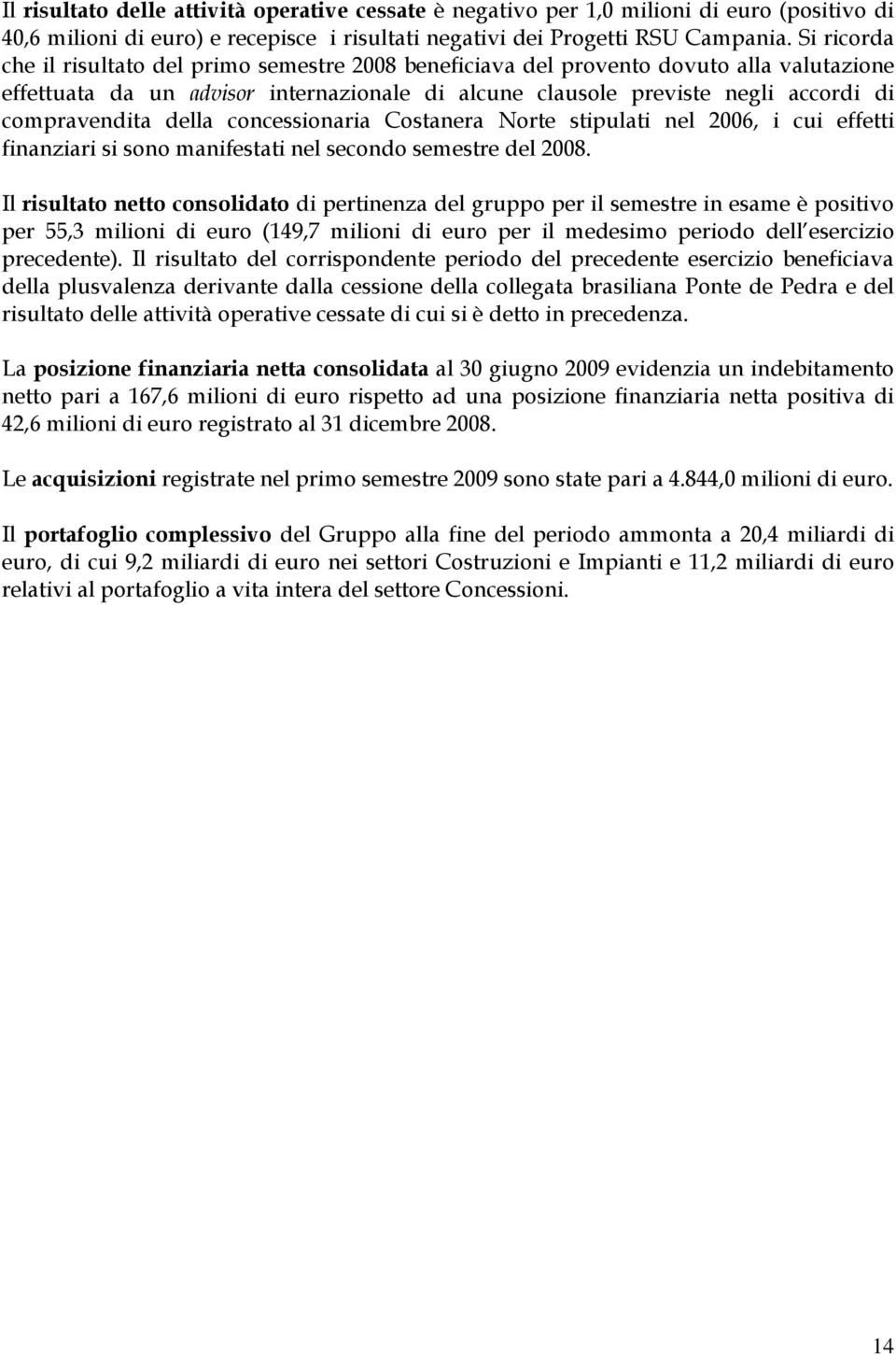 della concessionaria Costanera Norte stipulati nel 2006, i cui effetti finanziari si sono manifestati nel secondo semestre del 2008.