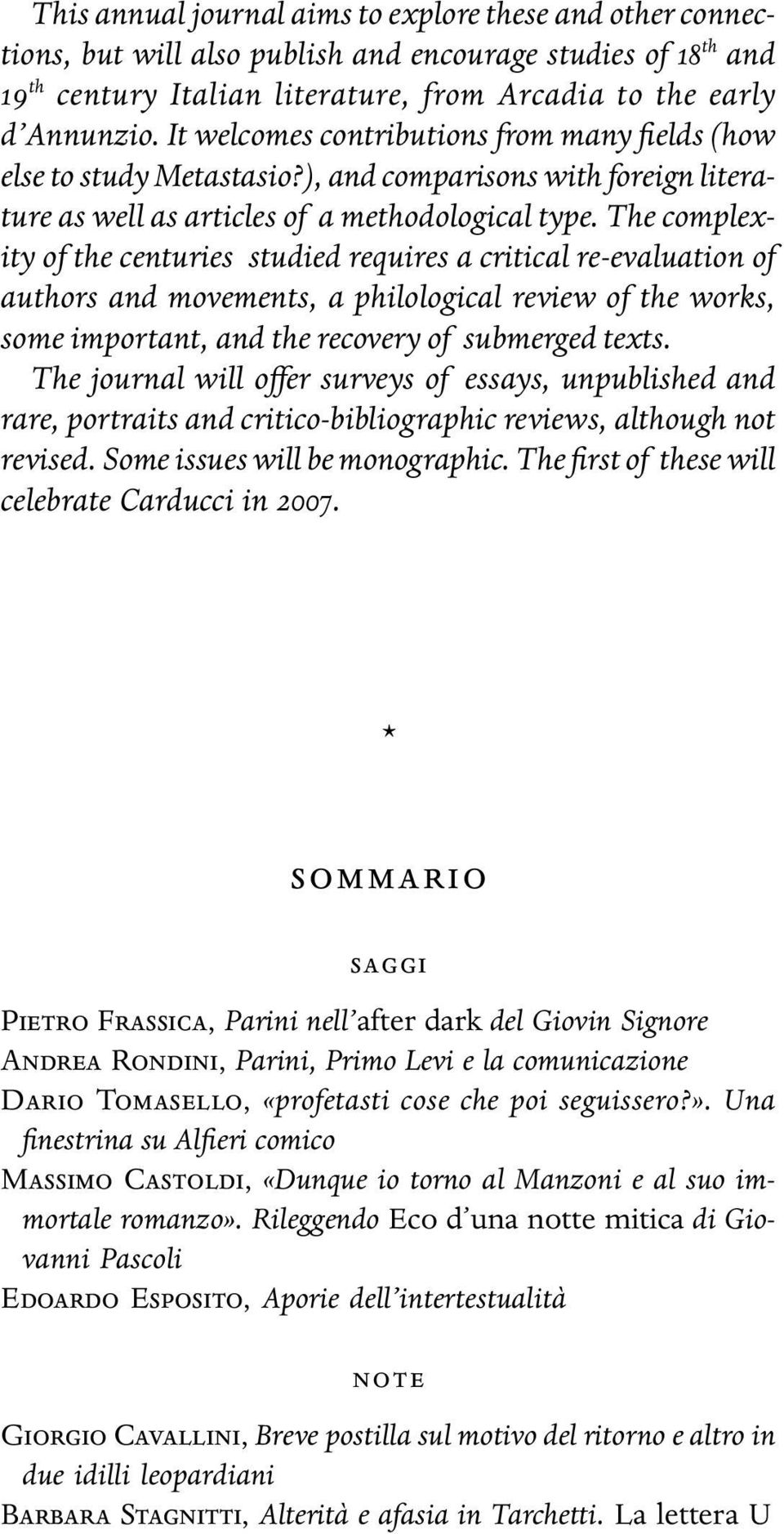 The complexity of the centuries studied requires a critical re-evaluation of authors and movements, a philological review of the works, some important, and the recovery of submerged texts.