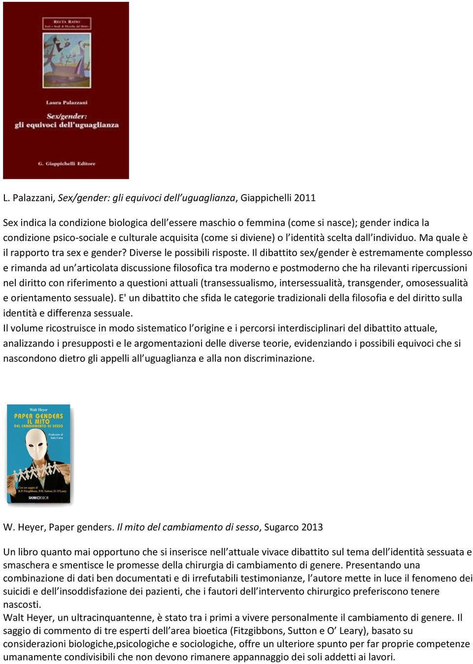 Il dibattito sex/gender è estremamente complesso e rimanda ad un articolata discussione filosofica tra moderno e postmoderno che ha rilevanti ripercussioni nel diritto con riferimento a questioni