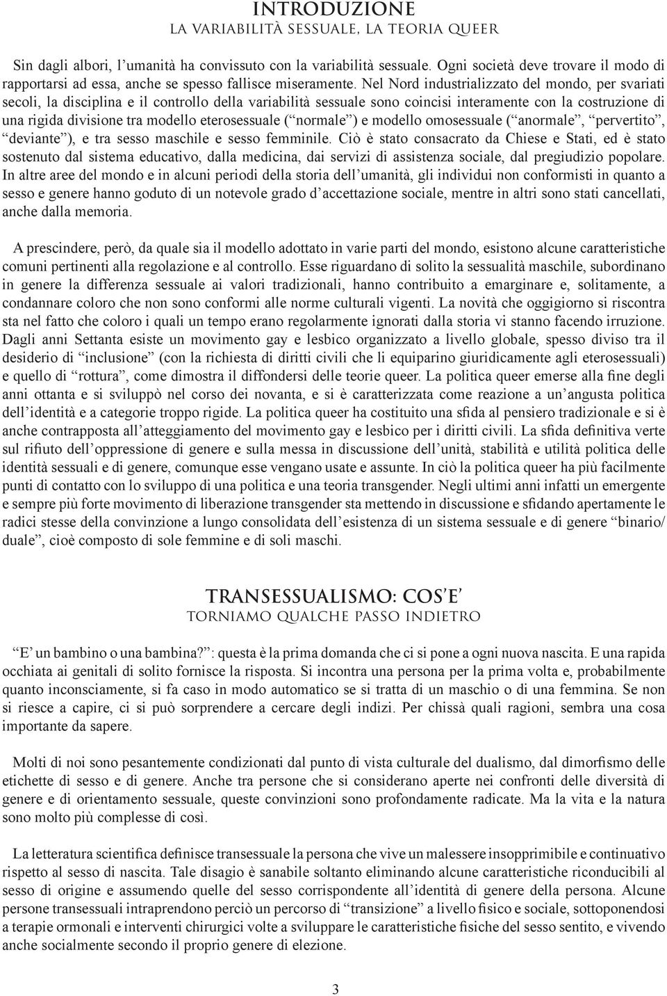 Nel Nord industrializzato del mondo, per svariati secoli, la disciplina e il controllo della variabilità sessuale sono coincisi interamente con la costruzione di una rigida divisione tra modello