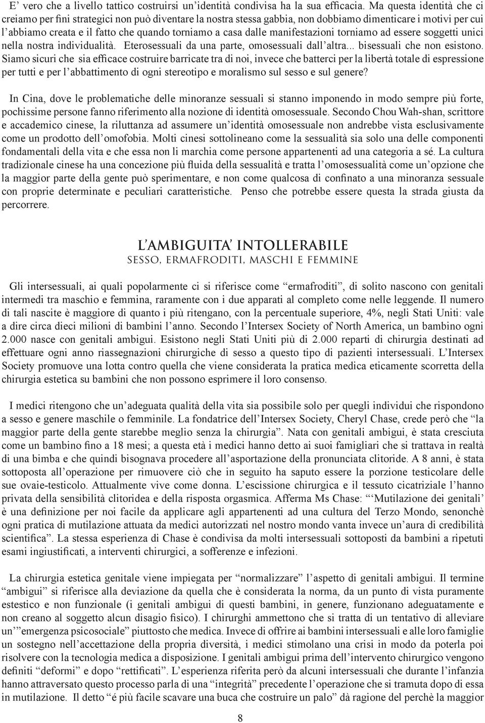 manifestazioni torniamo ad essere soggetti unici nella nostra individualità. Eterosessuali da una parte, omosessuali dall altra... bisessuali che non esistono.