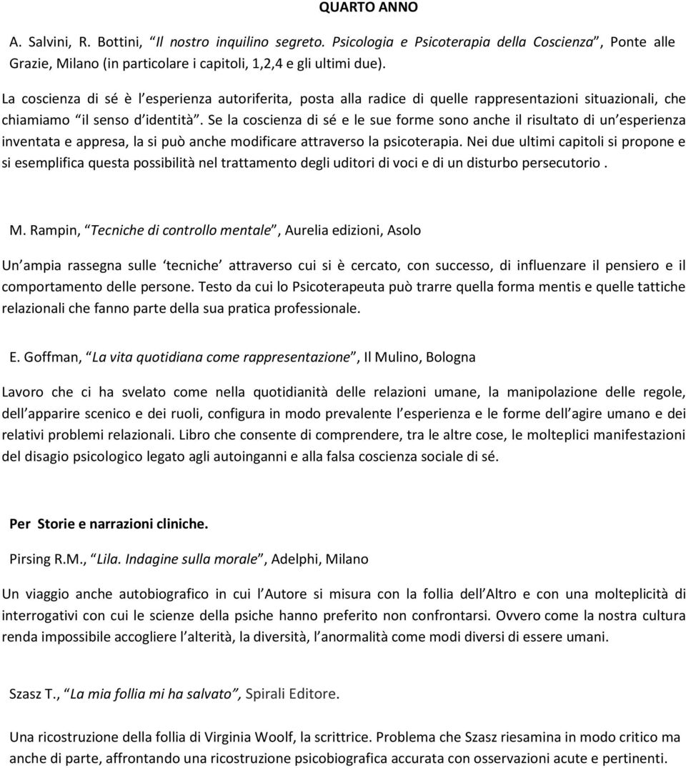 Se la coscienza di sé e le sue forme sono anche il risultato di un esperienza inventata e appresa, la si può anche modificare attraverso la psicoterapia.