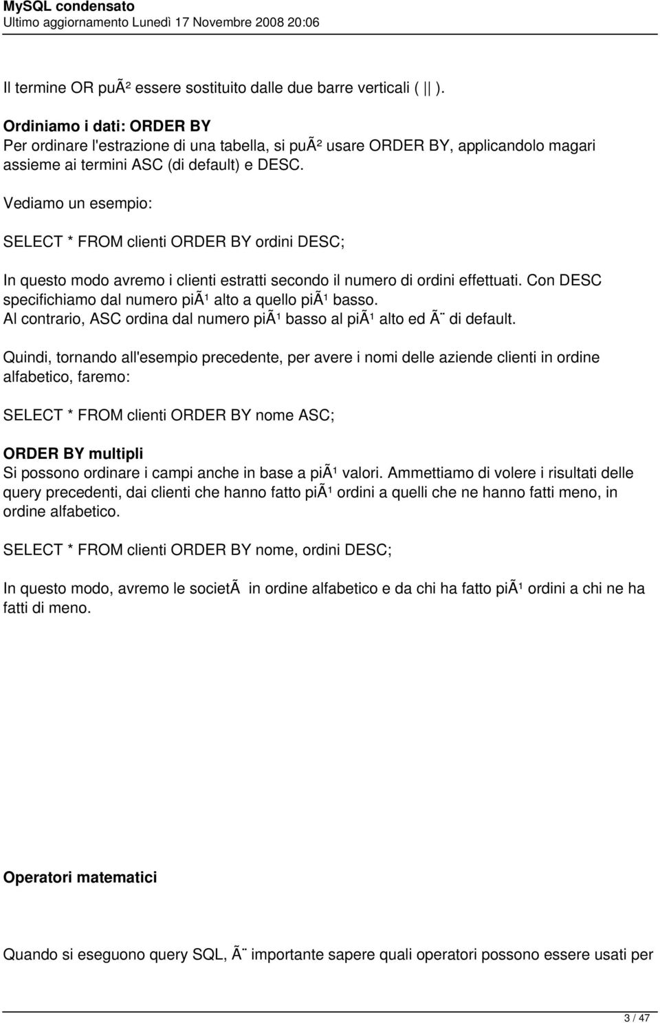 Vediamo un esempio: SELECT * FROM clienti ORDER BY ordini DESC; In questo modo avremo i clienti estratti secondo il numero di ordini effettuati.