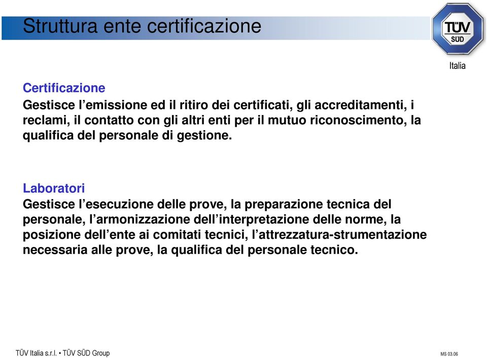 Laboratori Gestisce l esecuzione delle prove, la preparazione tecnica del personale, l armonizzazione dell interpretazione