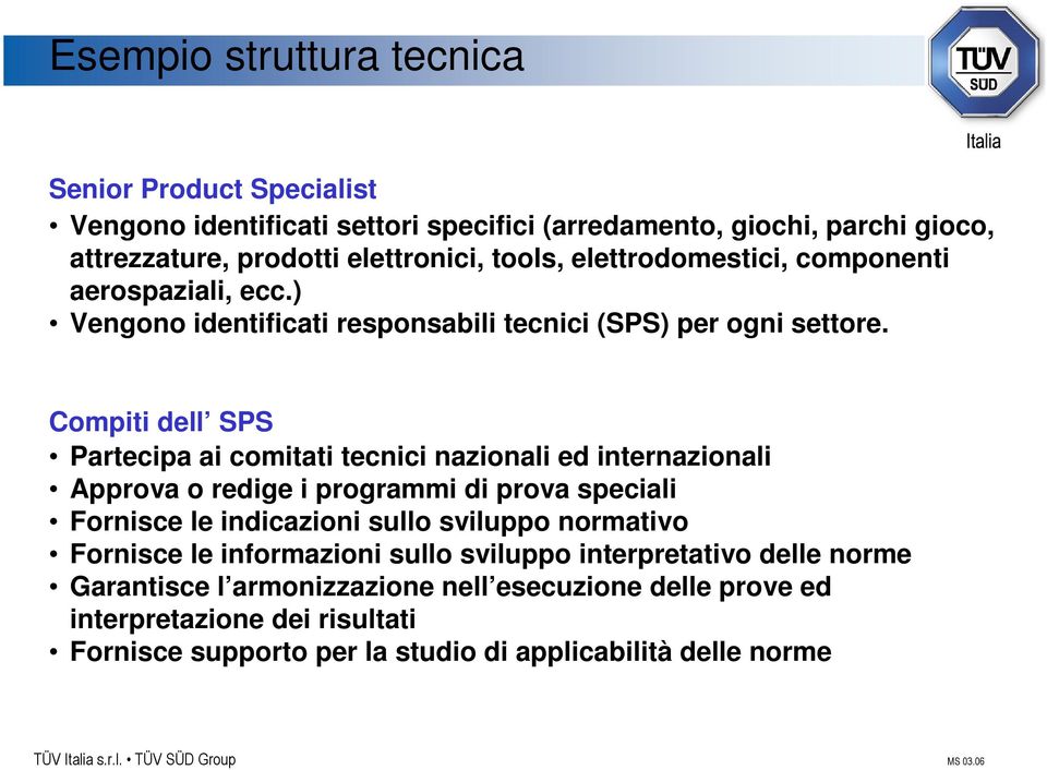 Compiti dell SPS Partecipa ai comitati tecnici nazionali ed internazionali Approva o redige i programmi di prova speciali Fornisce le indicazioni sullo sviluppo