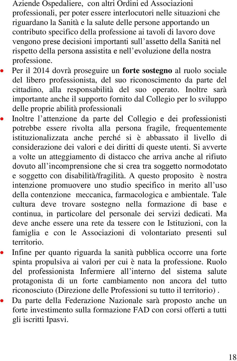 Per il 2014 dovrà proseguire un forte sostegno al ruolo sociale del libero professionista, del suo riconoscimento da parte del cittadino, alla responsabilità del suo operato.