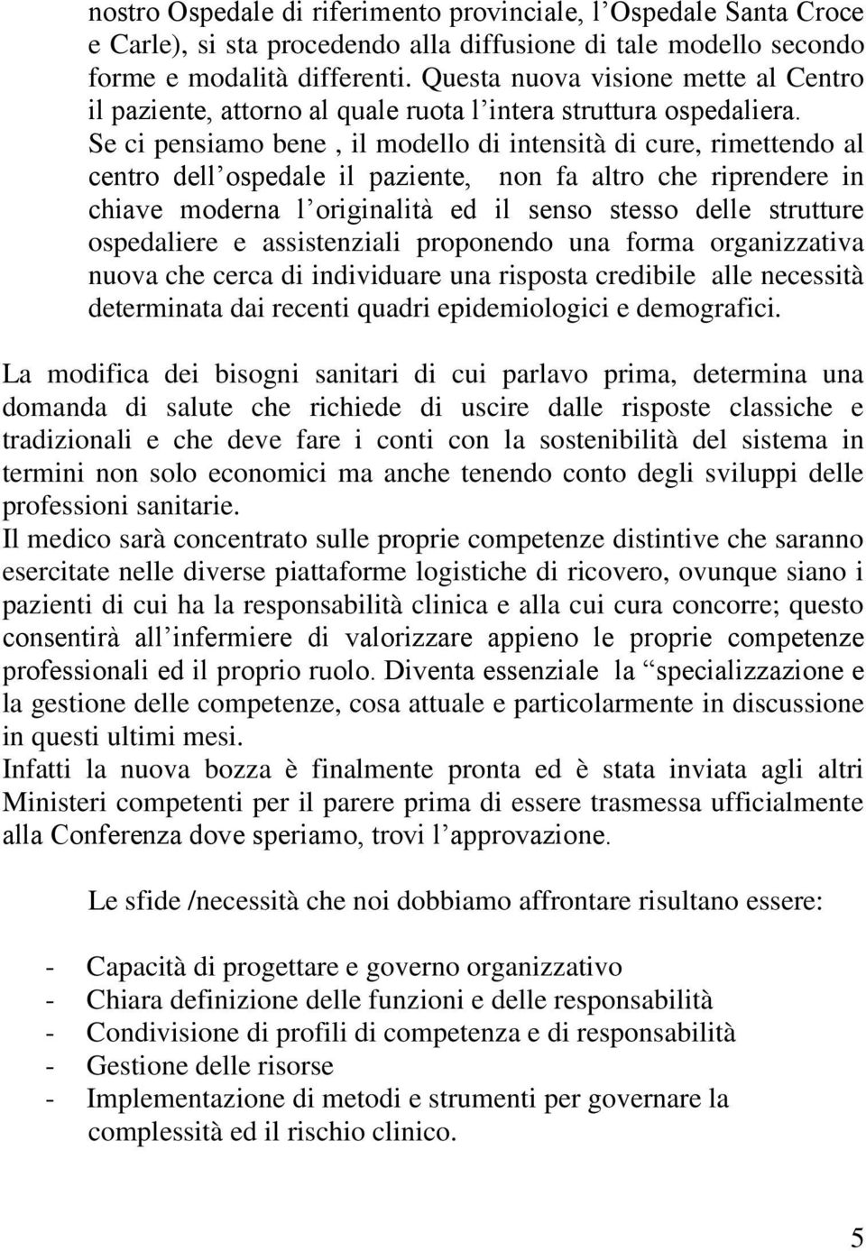 Se ci pensiamo bene, il modello di intensità di cure, rimettendo al centro dell ospedale il paziente, non fa altro che riprendere in chiave moderna l originalità ed il senso stesso delle strutture