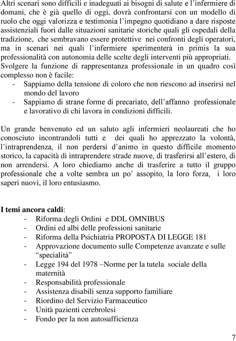 nei quali l infermiere sperimenterà in primis la sua professionalità con autonomia delle scelte degli interventi più appropriati.