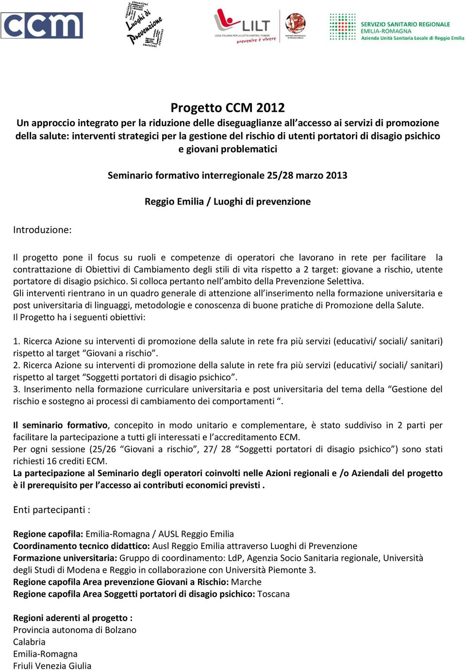 operatori che lavorano in rete per facilitare la contrattazione di Obiettivi di Cambiamento degli stili di vita rispetto a 2 target: giovane a rischio, utente portatore di disagio psichico.