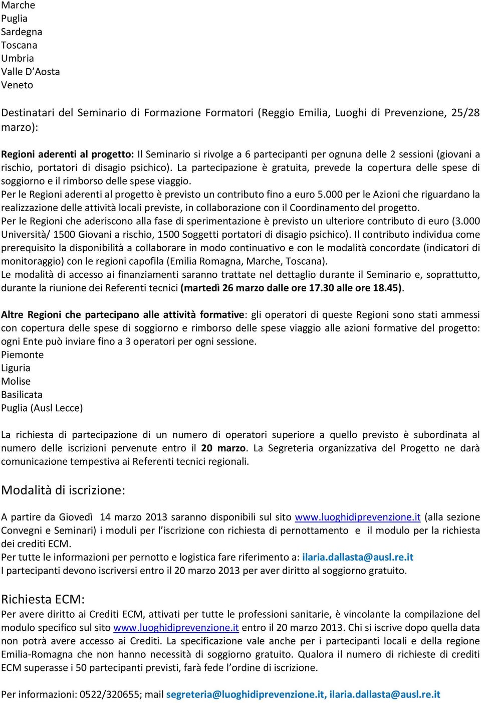 La partecipazione è gratuita, prevede la copertura delle spese di soggiorno e il rimborso delle spese viaggio. Per le Regioni aderenti al progetto è previsto un contributo fino a euro 5.